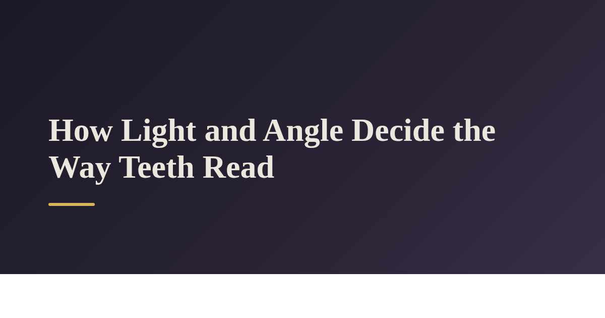 How Light and Angle Decide the Way Teeth Read