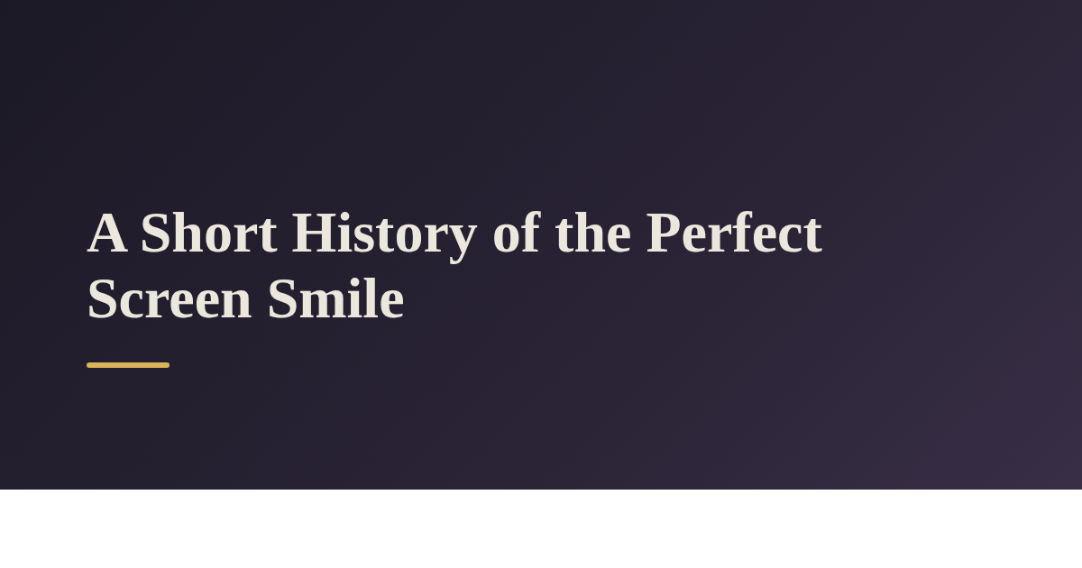 A Short History of the Perfect Screen Smile